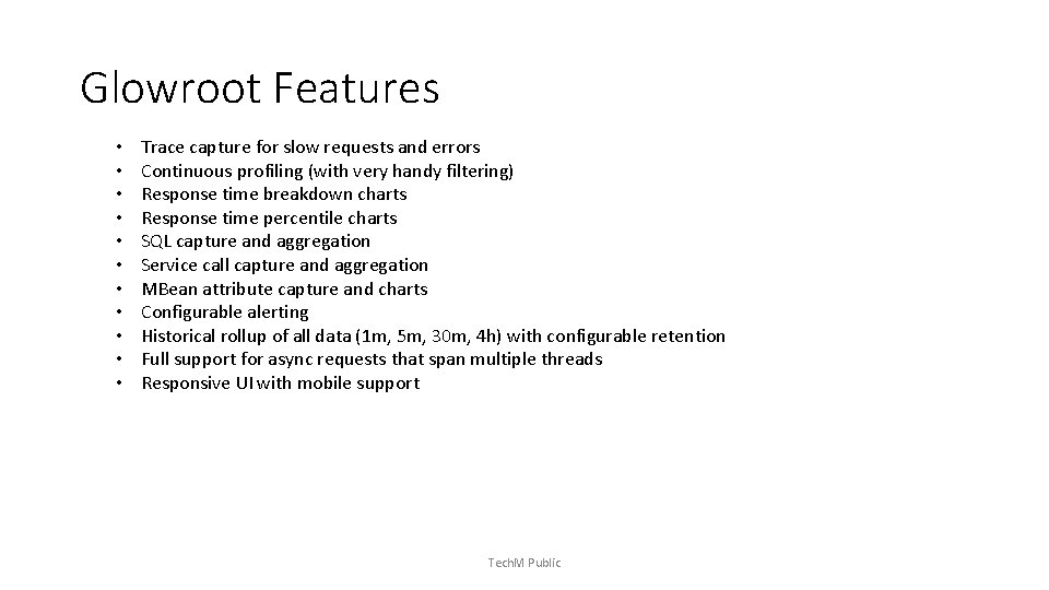 Glowroot Features • • • Trace capture for slow requests and errors Continuous profiling