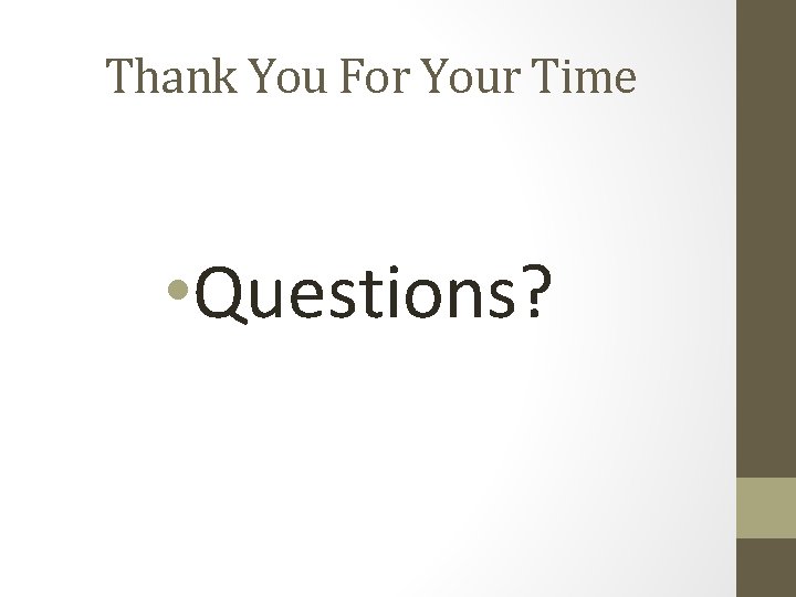 Thank You For Your Time • Questions? 