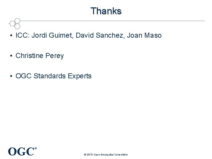 Thanks • ICC: Jordi Guimet, David Sanchez, Joan Maso • Christine Perey • OGC