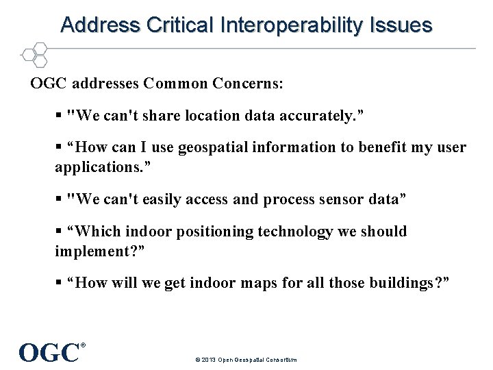 Address Critical Interoperability Issues OGC addresses Common Concerns: § "We can't share location data
