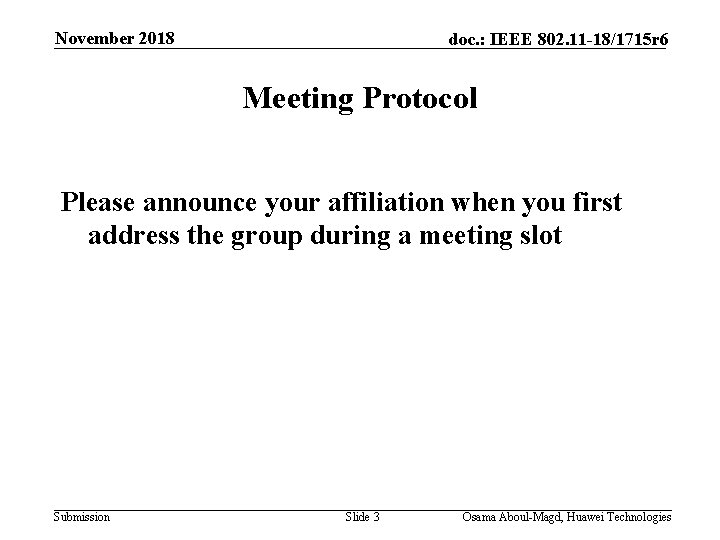 November 2018 doc. : IEEE 802. 11 -18/1715 r 6 Meeting Protocol Please announce