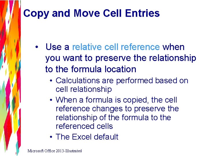Copy and Move Cell Entries • Use a relative cell reference when you want