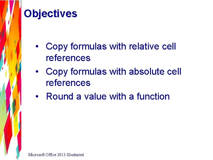 Objectives • Copy formulas with relative cell references • Copy formulas with absolute cell