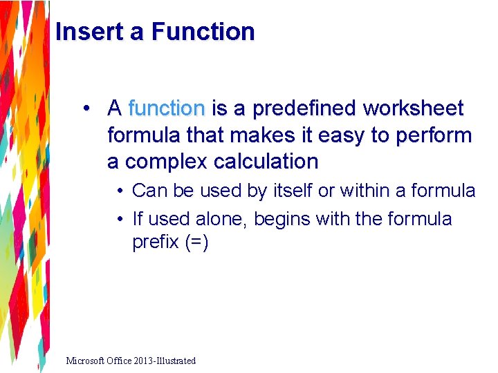 Insert a Function • A function is a predefined worksheet formula that makes it