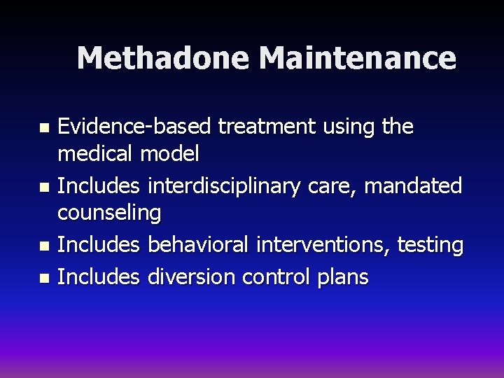 Methadone Maintenance Evidence-based treatment using the medical model n Includes interdisciplinary care, mandated counseling