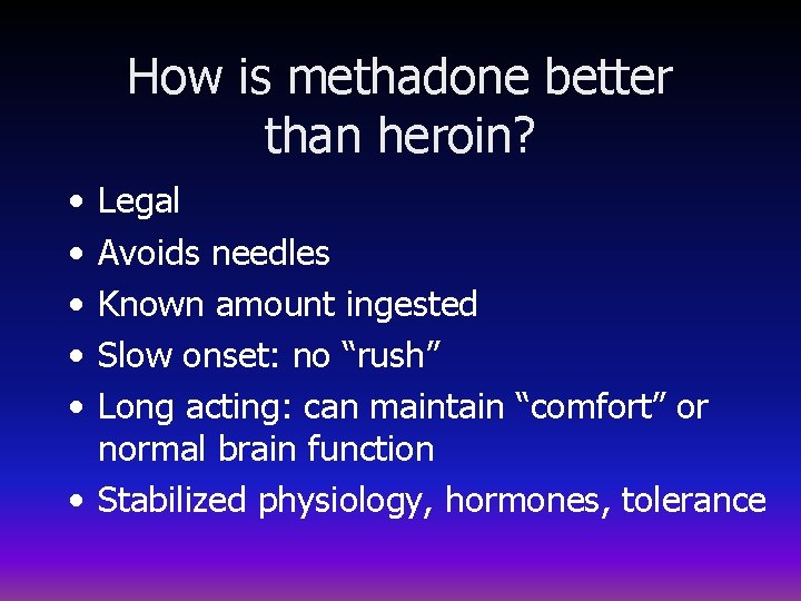 How is methadone better than heroin? • • • Legal Avoids needles Known amount