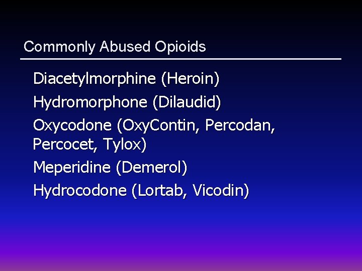 Commonly Abused Opioids Diacetylmorphine (Heroin) Hydromorphone (Dilaudid) Oxycodone (Oxy. Contin, Percodan, Percocet, Tylox) Meperidine