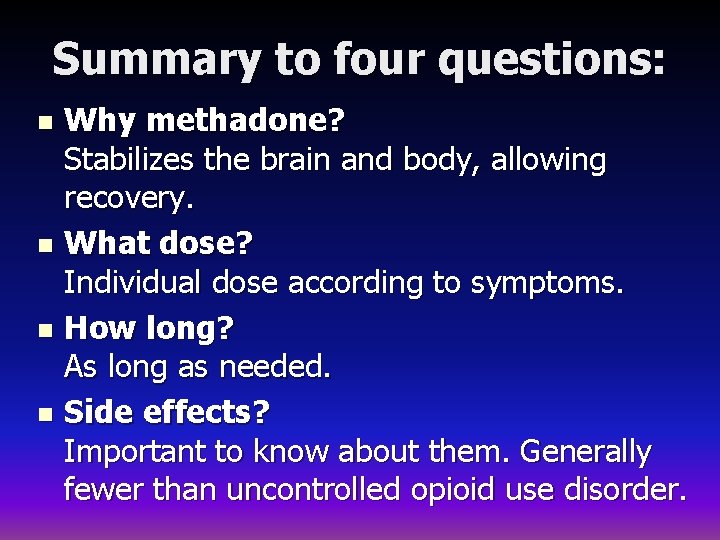 Summary to four questions: Why methadone? Stabilizes the brain and body, allowing recovery. n