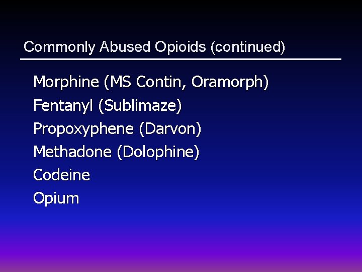 Commonly Abused Opioids (continued) Morphine (MS Contin, Oramorph) Fentanyl (Sublimaze) Propoxyphene (Darvon) Methadone (Dolophine)