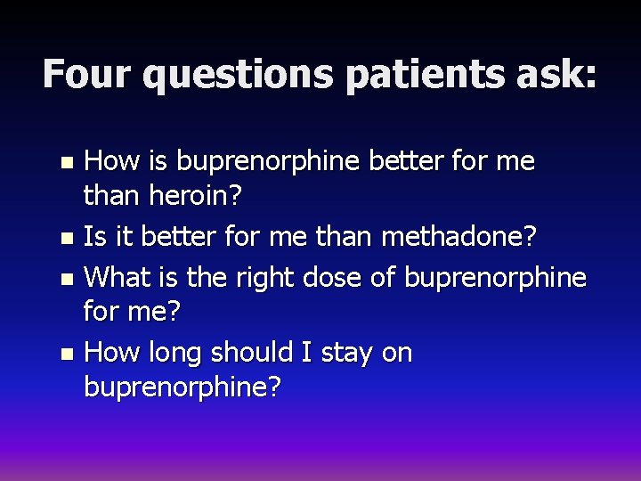 Four questions patients ask: How is buprenorphine better for me than heroin? n Is