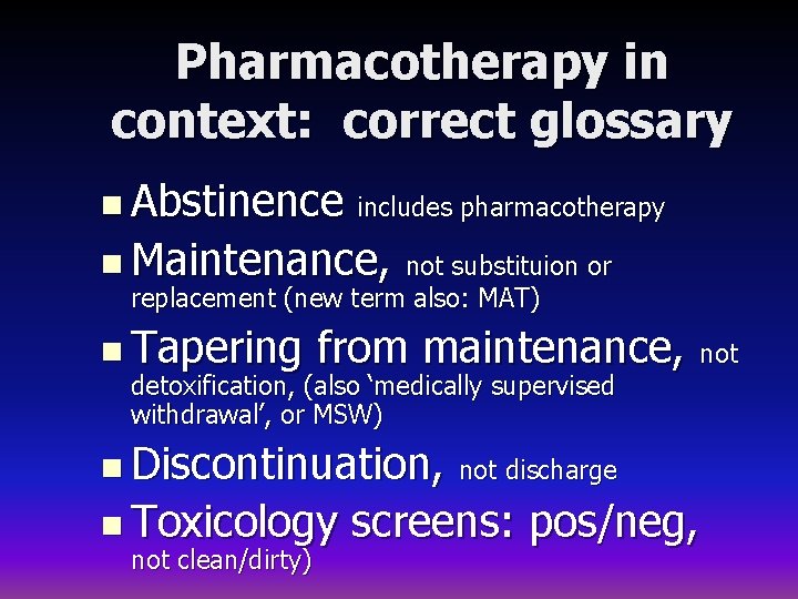 Pharmacotherapy in context: correct glossary n Abstinence includes pharmacotherapy n Maintenance, not substituion or