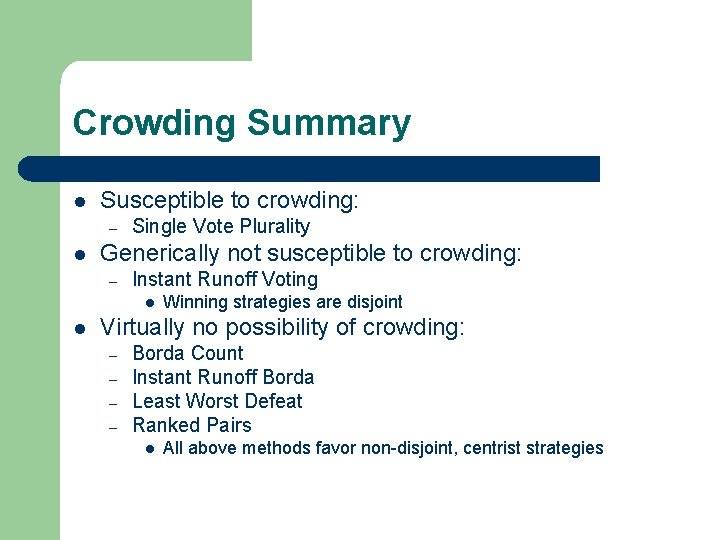 Crowding Summary l Susceptible to crowding: – l Single Vote Plurality Generically not susceptible