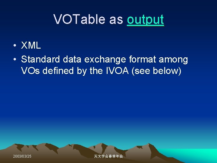 VOTable as output • XML • Standard data exchange format among VOs defined by