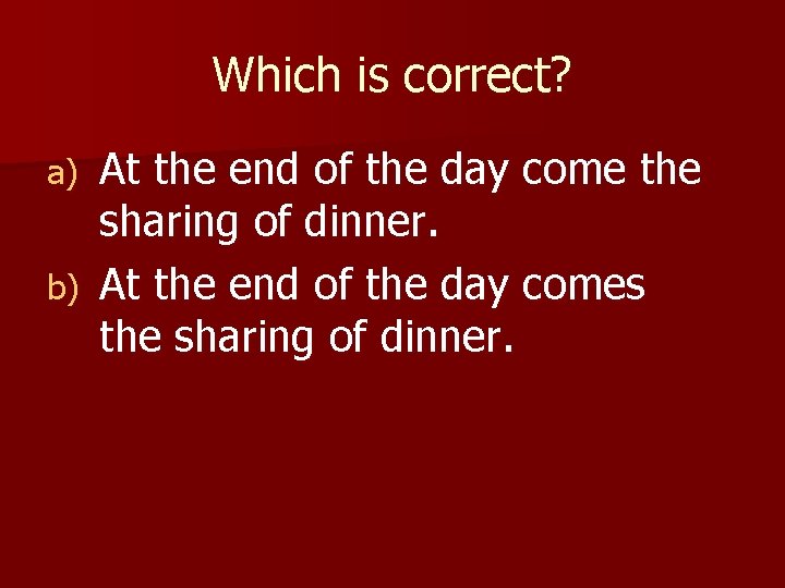 Which is correct? At the end of the day come the sharing of dinner.