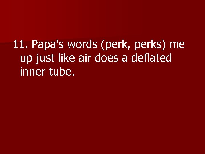 11. Papa's words (perk, perks) me up just like air does a deflated inner