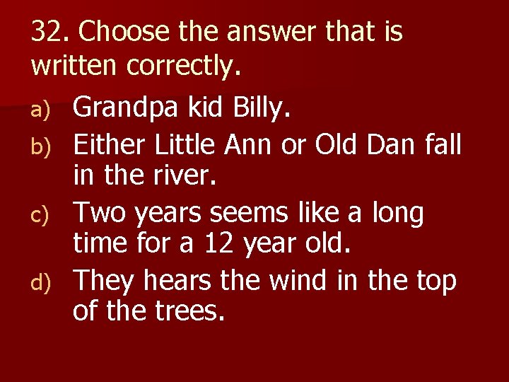 32. Choose the answer that is written correctly. a) Grandpa kid Billy. b) Either