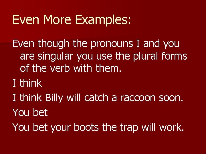 Even More Examples: Even though the pronouns I and you are singular you use