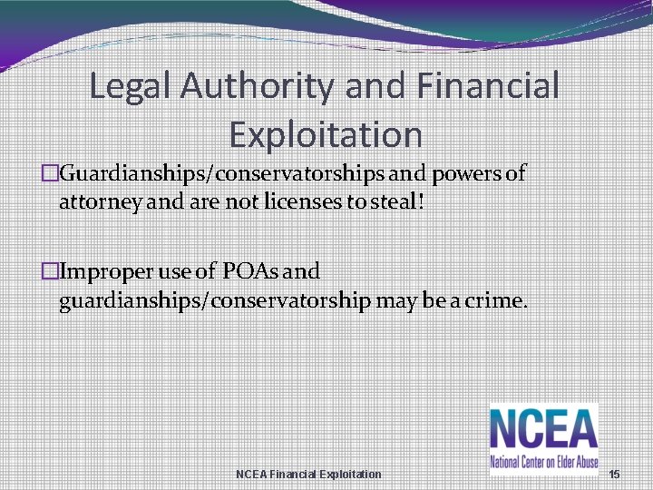 Legal Authority and Financial Exploitation �Guardianships/conservatorships and powers of attorney and are not licenses