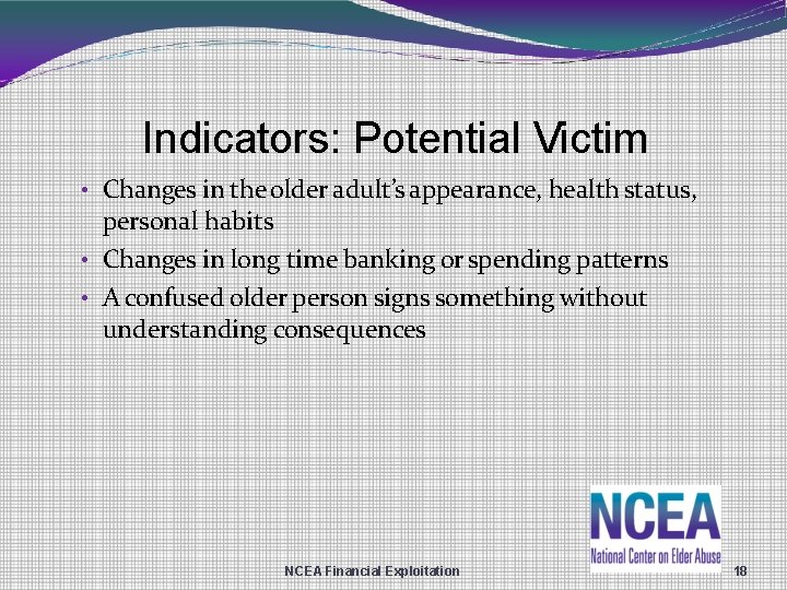 Indicators: Potential Victim • Changes in the older adult’s appearance, health status, personal habits