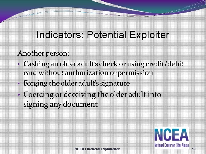 Indicators: Potential Exploiter Another person: • Cashing an older adult’s check or using credit/debit