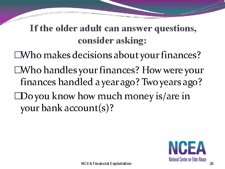 If the older adult can answer questions, consider asking: �Who makes decisions about your