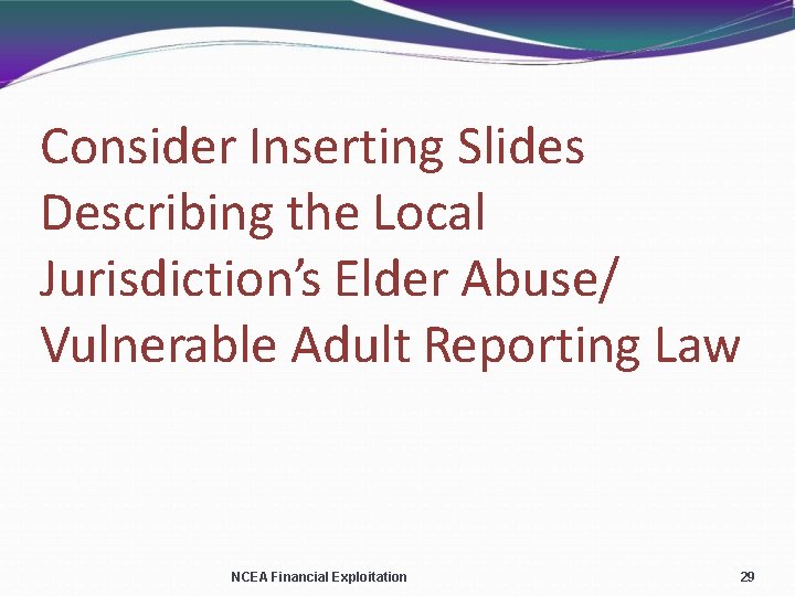 Consider Inserting Slides Describing the Local Jurisdiction’s Elder Abuse/ Vulnerable Adult Reporting Law NCEA