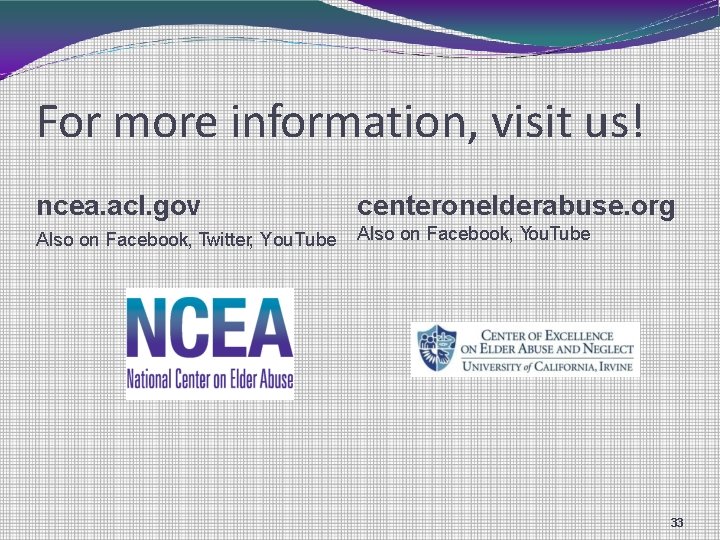 For more information, visit us! ncea. acl. gov centeronelderabuse. org Also on Facebook, Twitter,