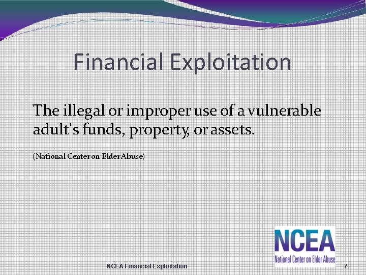 Financial Exploitation The illegal or improper use of a vulnerable adult's funds, property, or