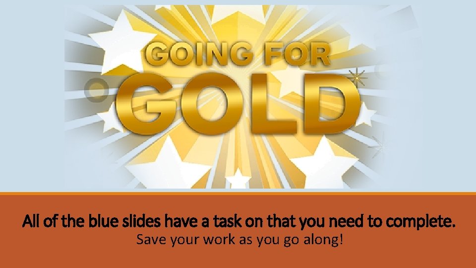 All of the blue slides have a task on that you need to complete.