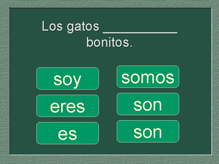 Los gatos _____ bonitos. soy eres es somos son 