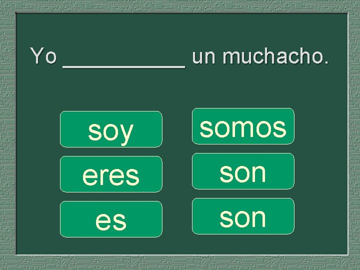 Yo _____ un muchacho. soy eres es somos son 