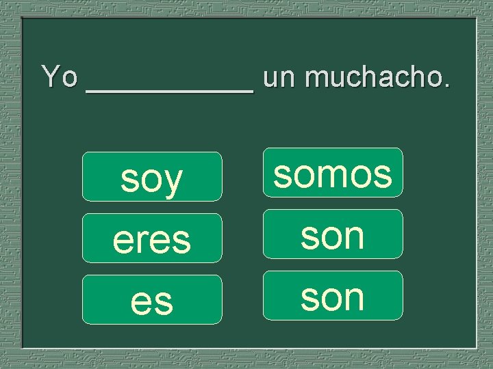 Yo _____ un muchacho. soy eres es somos son 