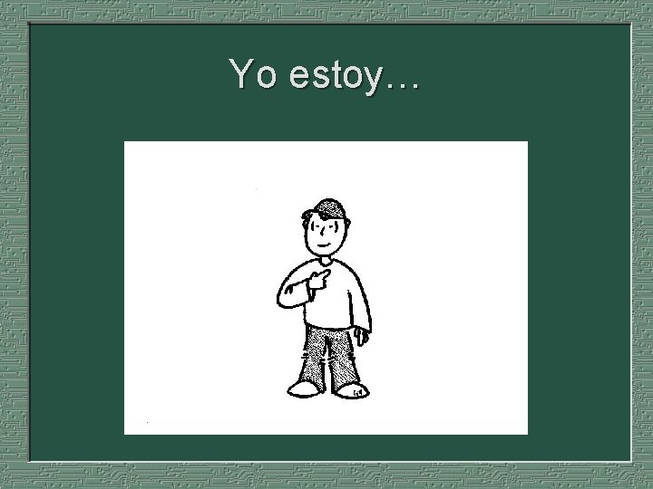 Yo estoy… 