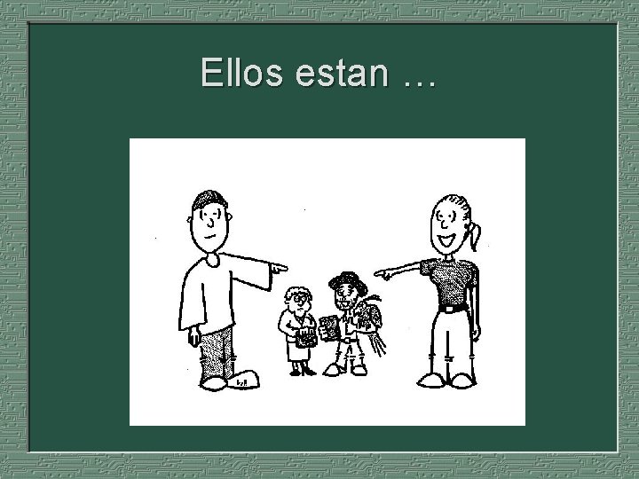 Ellos estan … 