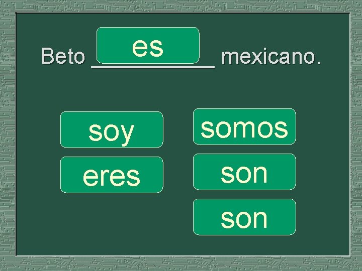 es Beto _____ mexicano. soy eres somos son 