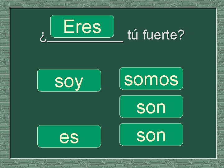 Eres ¿_____ tú fuerte? soy es somos son 