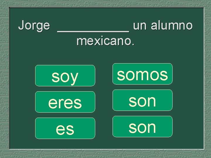 Jorge _____ un alumno mexicano. soy eres es somos son 