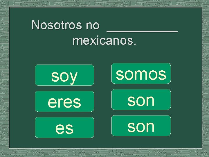 Nosotros no _____ mexicanos. soy eres es somos son 