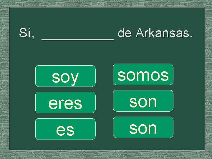 Sí, _____ de Arkansas. soy eres es somos son 