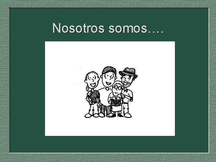 Nosotros somos…. 