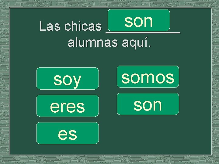 son Las chicas _____ alumnas aquí. soy eres es somos son 