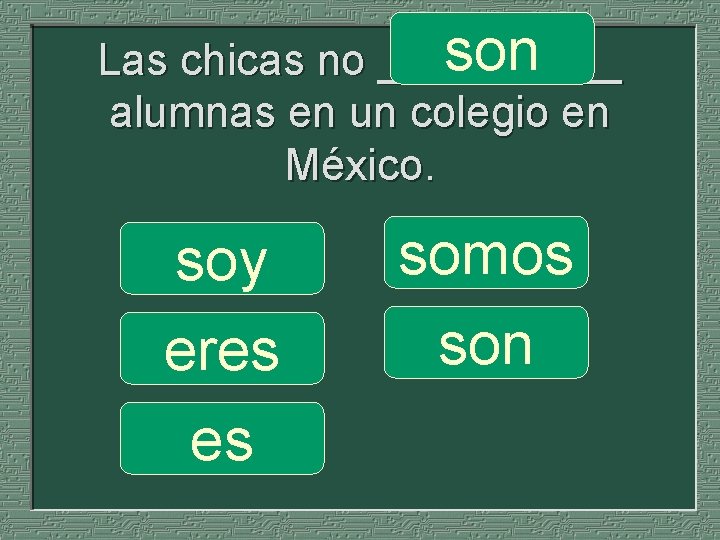 son Las chicas no _____ alumnas en un colegio en México. soy eres es
