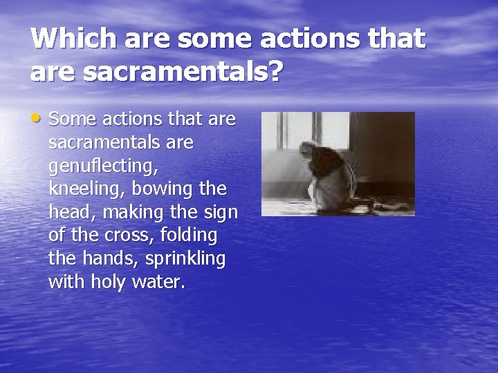 Which are some actions that are sacramentals? • Some actions that are sacramentals are