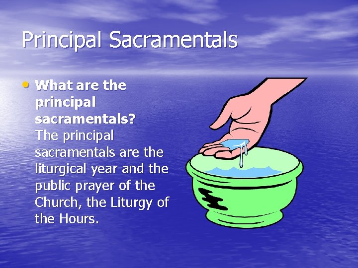 Principal Sacramentals • What are the principal sacramentals? The principal sacramentals are the liturgical