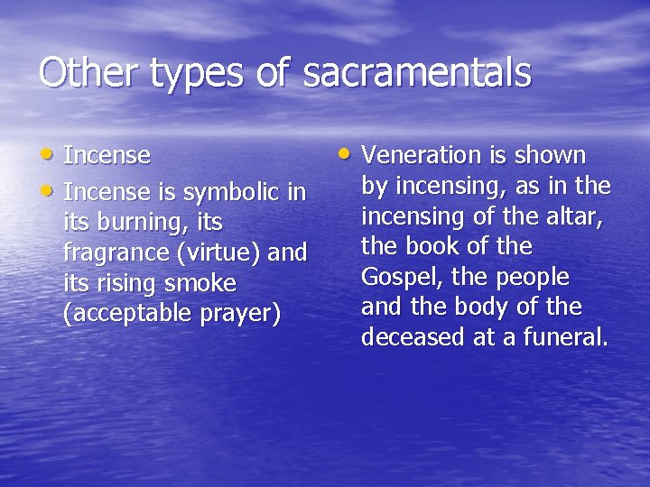 Other types of sacramentals • Incense • Veneration is shown by incensing, as in