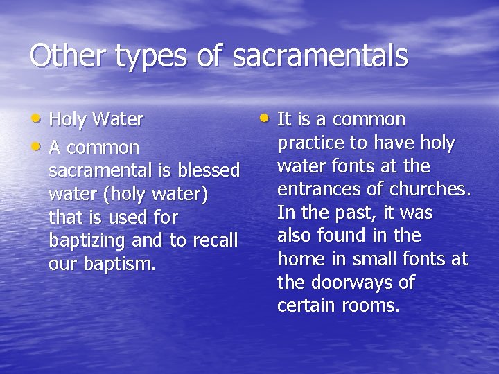 Other types of sacramentals • Holy Water • A common sacramental is blessed water