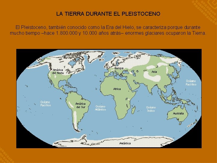 LA TIERRA DURANTE EL PLEISTOCENO El Pleistoceno, también conocido como la Era del Hielo,