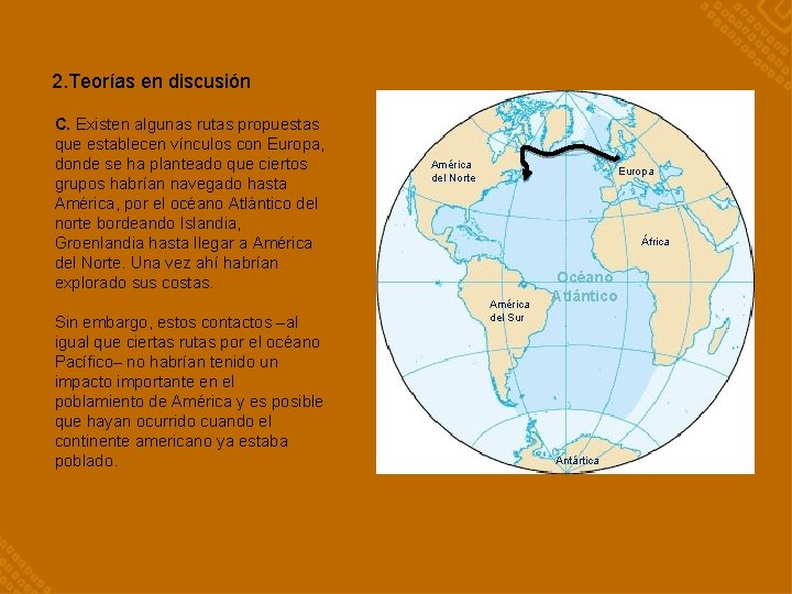 2. Teorías en discusión C. Existen algunas rutas propuestas que establecen vínculos con Europa,