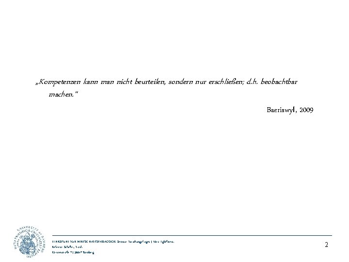 „Kompetenzen kann man nicht beurteilen, sondern nur erschließen; d. h. beobachtbar machen. “ Baeriswyl,