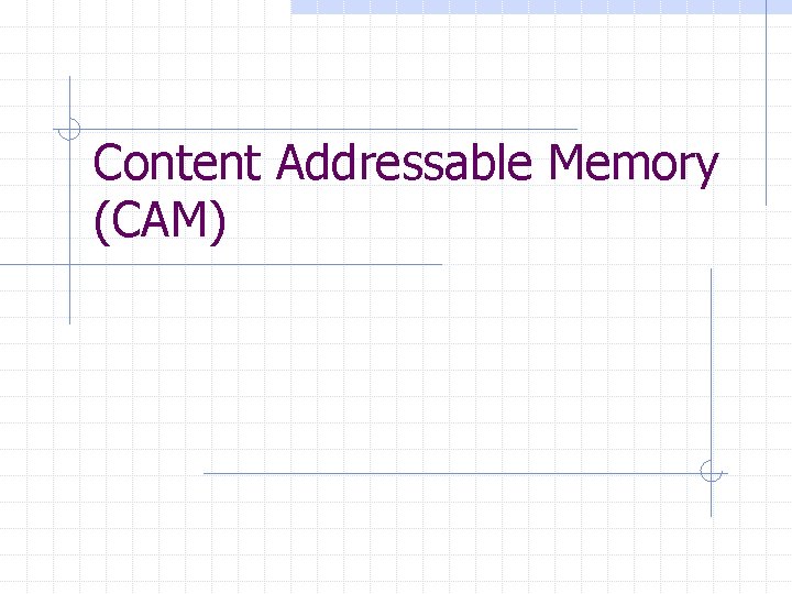 Content Addressable Memory (CAM) 